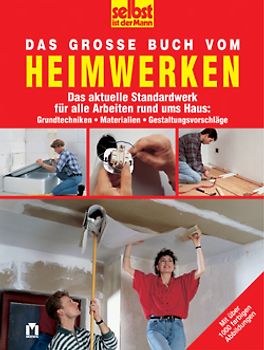 Das grosse Buch vom Heimwerken. Das aktuelle Standardwerk für alle Arbeiten rund ums Haus: Grundtechniken, Materialien, Gestaltungsvorschläge