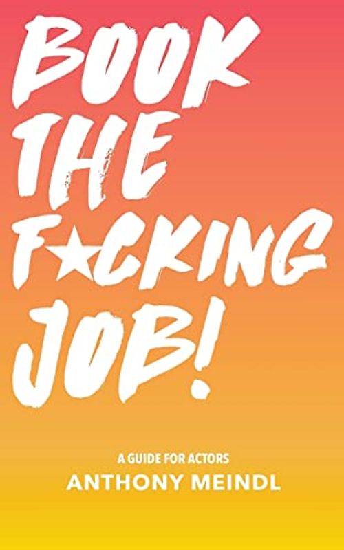 Book The Fucking Job!: A Guide for Actors