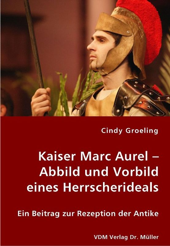 Kaiser Marc Aurel – Abbild und Vorbild eines Herrscherideals