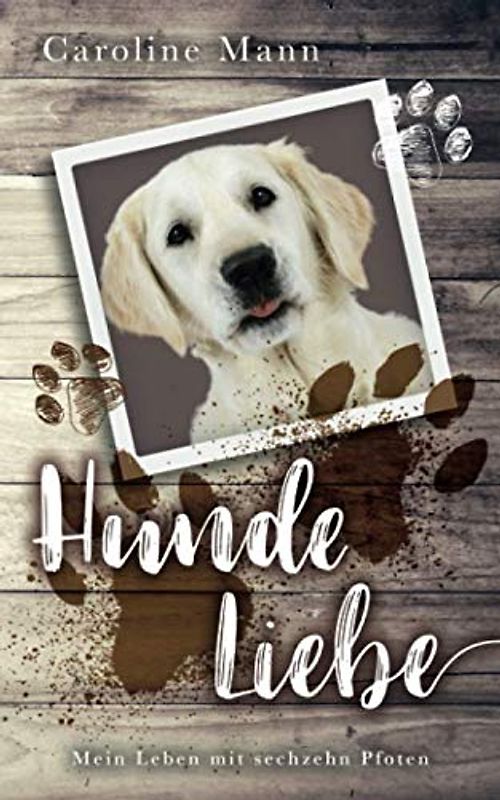Hundeliebe: Mein Leben mit sechzehn Pfoten