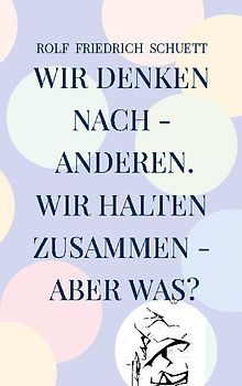 Wir denken nach - anderen. Wir halten zusammen - aber was?