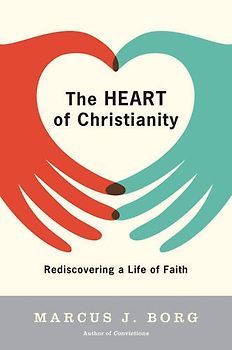 The Heart of Christianity: Rediscovering a Life of Faith - Borg, Marcus J.