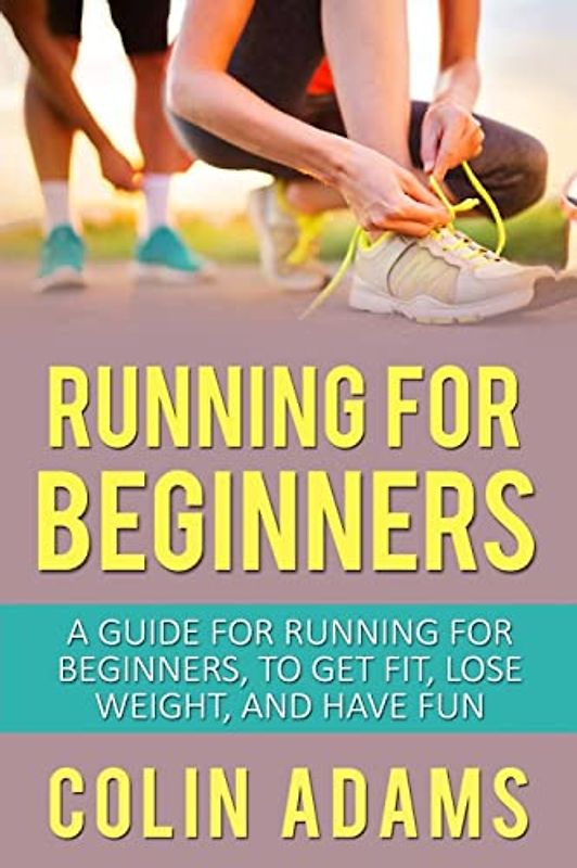 Running for Beginners: A Guide for Running for Beginners, To Get Fit, Lose Weight, and Have Fun (Running, Running for Beginners, Diet, Marathon ... Health and Fitness, Running Barefoot, Band 1)