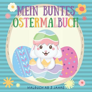 Mein buntes Ostermalbuch ab 3: Malbuch ab 3 Ostern und Frühling Ausmalbilder für Kinder