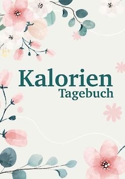 Kalorien Tagebuch: Kalorien Tracker für deine täglichen Kcal inkl. habit tracker, mood tracker und Erfolgsverlauf beim Abnehmen