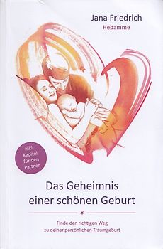 Das Geheimnis einer schönen Geburt: Finde den richtigen Weg zu deiner persönlichen Traumgeburt - Jana Friedrich [Taschenbuch]