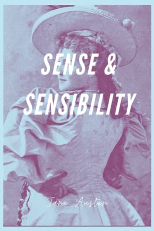 Sense and Sensibility (Annotated): A Timeless Tale of Love and Society in Jane Austen's Regency-era England, Sense and Sensibility - A Classic of British Literature