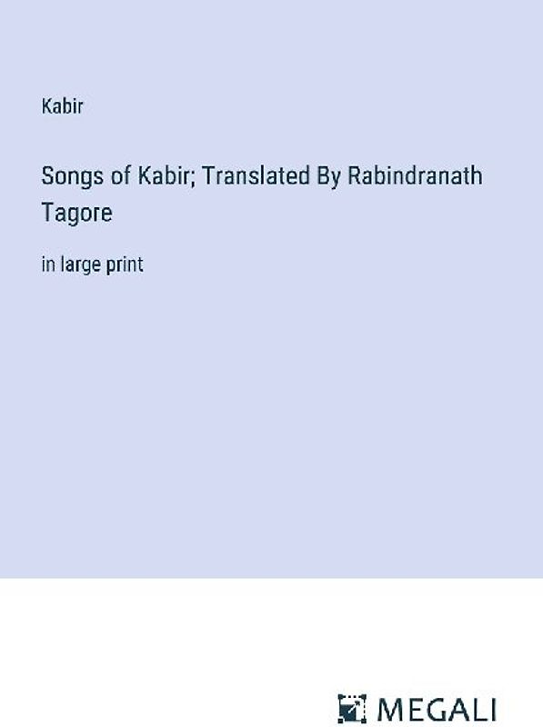 Songs of Kabir; Translated By Rabindranath Tagore