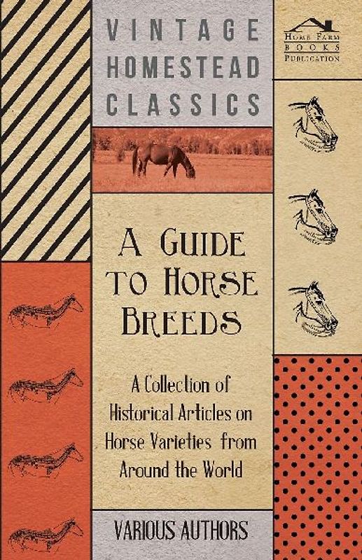 A Guide to Horse Breeds - A Collection of Historical Articles on Horse Varieties from Around the World