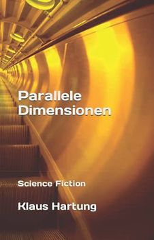 Parallele Dimensionen: Ein temporaler Science Fiction Roman