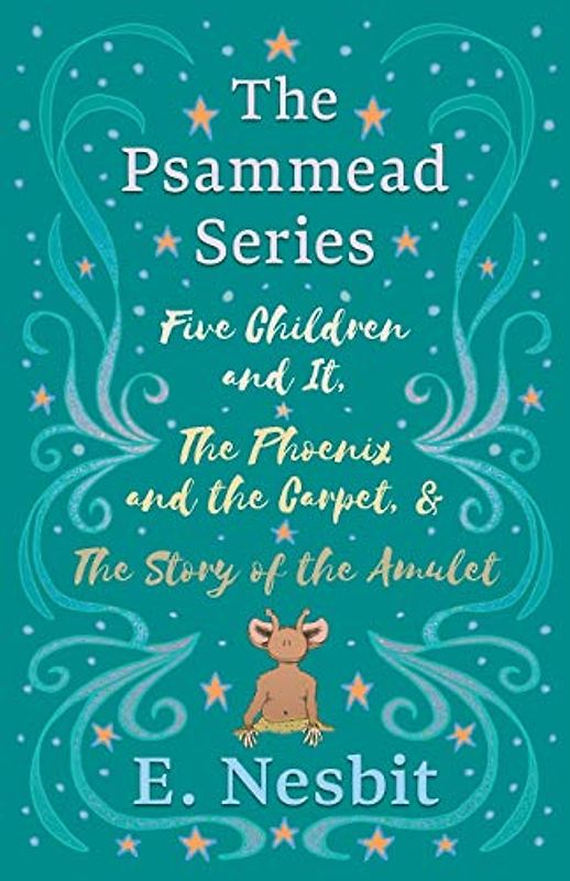 Five Children and It, The Phoenix and the Carpet, and The Story of the Amulet: The Psammead Series - Books 1 - 3