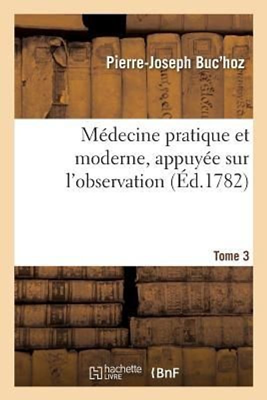Médecine Pratique Et Moderne, Appuyée Sur l'Observation. Tome 3