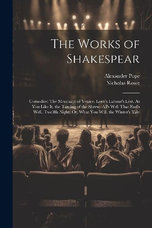The Works of Shakespear: Comedies: The Merchant of Venice. Love's Labour's Lost. As You Like It. the Taming of the Shrew. All's Well That End's