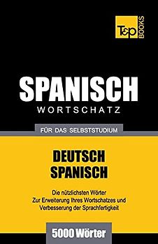 Spanischer Wortschatz für das Selbststudium - 5000 Wörter (German Collection, Band 258)