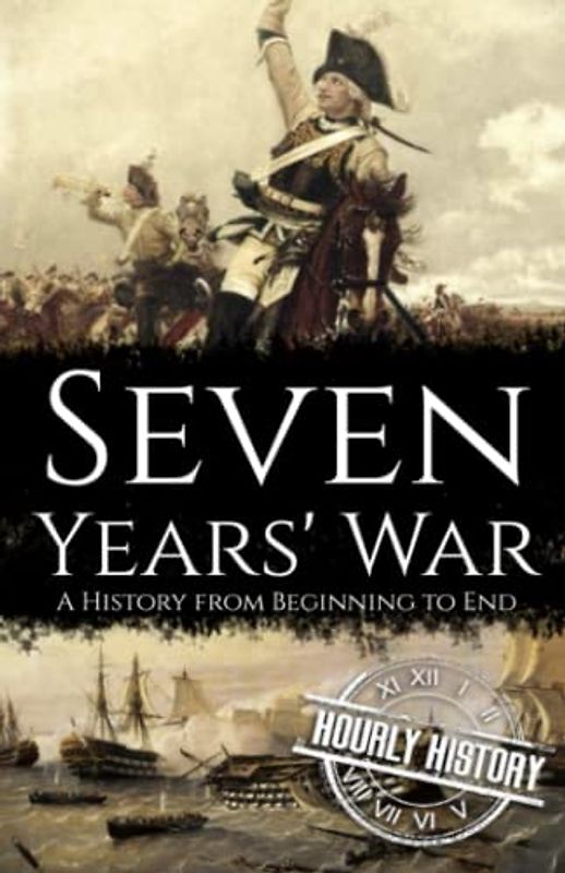 Seven Years' War: A History from Beginning to End (Wars in European History)