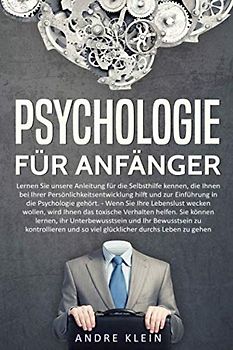 Psychologie für Anfänger - Lernen Sie unsere Anleitung für die Selbsthilfe kennen, die Ihnen bei Ihrer Persönlichkeitsentwicklung hilft und zur Einführung in die Psychologie gehört