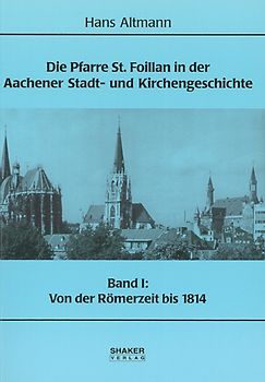 Die Pfarre St. Foillan in der Aachener Stadt- und Kirchengeschichte / Die Pfarre St. Foillan in der Aachener Stadt- und Kirchengeschichte