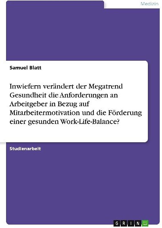 Inwiefern verändert der Megatrend Gesundheit die Anforderungen an Arbeitgeber in Bezug auf Mitarbeitermotivation und die Förderung einer gesunden Work-Life-Balance?