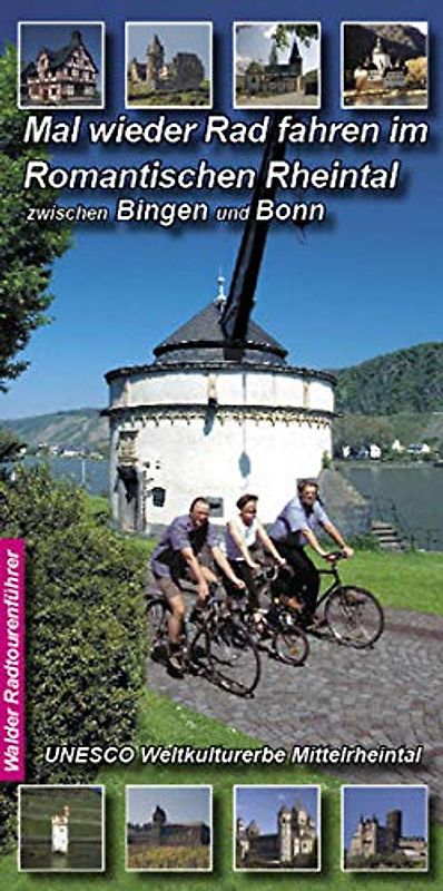 Mal wieder Rad fahren im Romantischen Rheintal. Ein Entdeckungsfahrt von Bingen nach Bonn durch Weltkulturerbe: Eine Entdeckungsfahrt von Bingen nach Bonn durch Weltkulturerbe