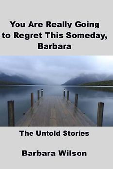 You Are Really Going To Regret This Someday, Barbara: The Untold Stories