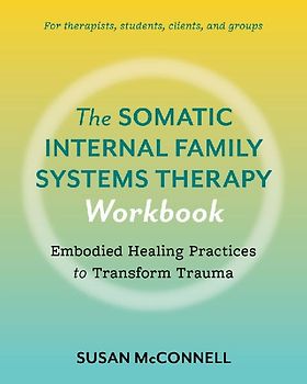 The Somatic Internal Family Systems Therapy Workbook