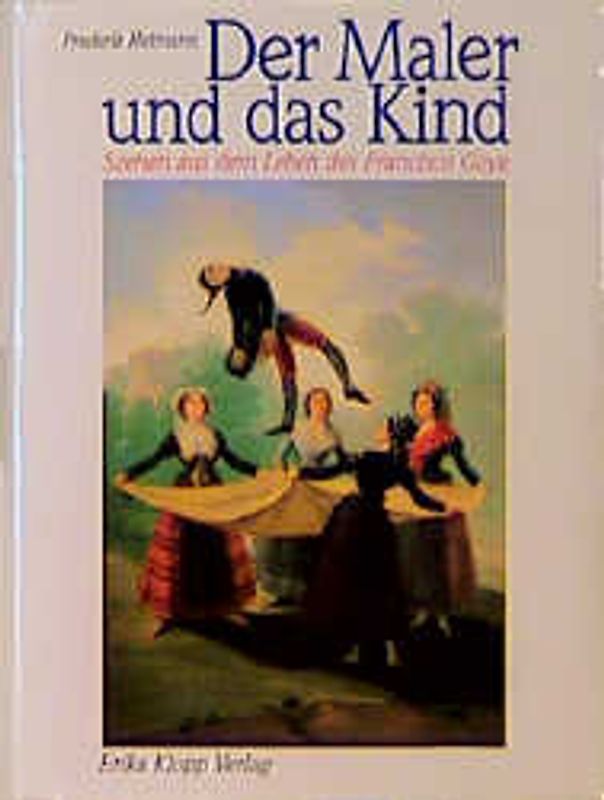 Der Maler und das Kind. Szenen aus dem Leben des Francisco Goya
