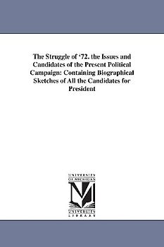 The Struggle of '72. the Issues and Candidates of the Present Political Campaign