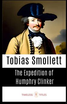 The Adventures of Humphry Clinker: Amusing Epistolary Novel (Annotated)