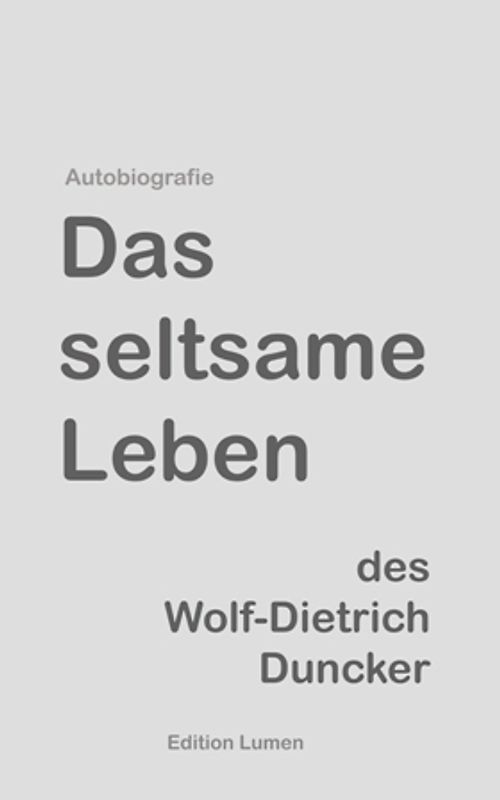 Das seltsame Leben des Wolf-Dietrich Duncker