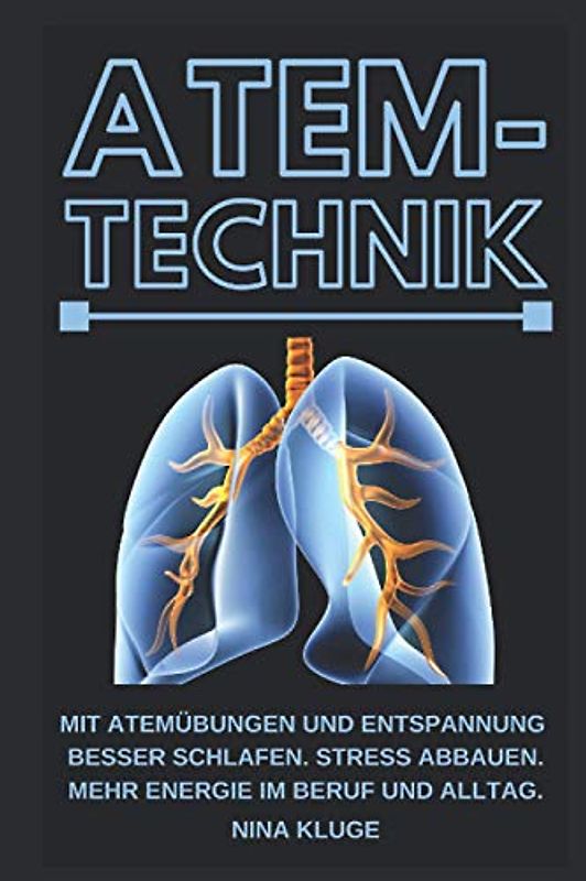 Atemtechnik: Mit Atemübungen und Entspannung besser schlafen. Stress abbauen, mehr Energie im Beruf und Alltag. Atem kontrollieren und Gesundheit verbessern. Sportliche Leistung steigern. Besser Leben