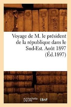 Voyage de M. Le Président de la République Dans Le Sud-Est. Août 1897 (Éd.1897)