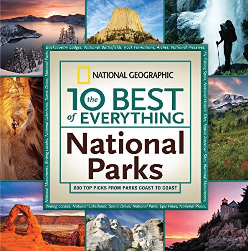The 10 Best of Everything National Parks: 800 Top Picks From Parks Coast to Coast (National Geographic 10 Best of Everything: National Parks) - National Geographic
