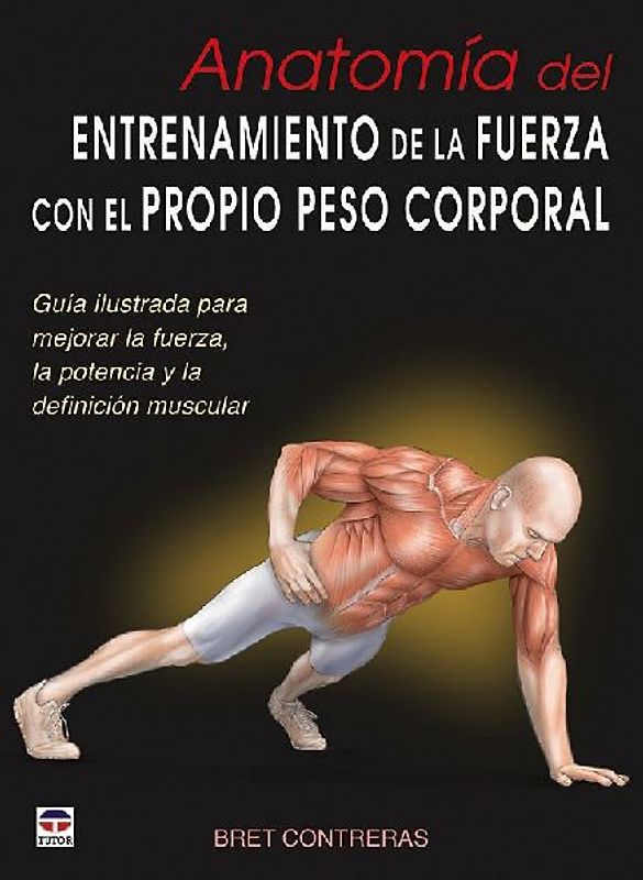 Anatomía del entrenamiento de la fuerza con el propio peso corporal : guía ilustrada para mejorar la fuerza, la potencia y la definición muscular