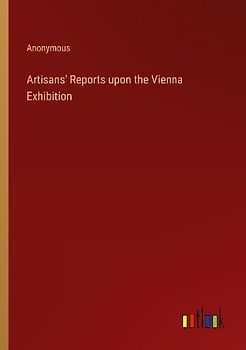 Artisans' Reports upon the Vienna Exhibition