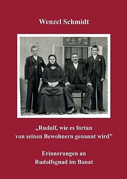 „Rudolf, wie es fortan von seinen Bewohnern genannt wird” - Erinnerungen an Rudolfsgnad im Banat