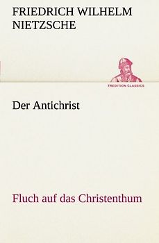 Der Antichrist: Fluch auf das Christenthum. (TREDITION CLASSICS) - Nietzsche, Friedrich Wilhelm