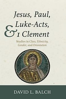 Jesus, Paul, Luke-Acts, and 1 Clement: Studies in Class, Ethnicity, Gender, and Orientation