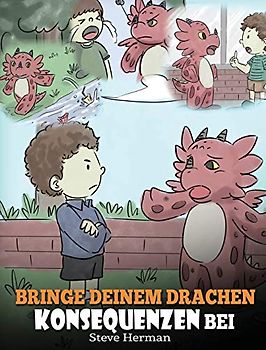 Bringe deinem Drachen Konsequenzen bei: (Teach Your Dragon To Understand Consequences) Eine süße Kindergeschichte, um Kindern Konsequenzen zu erklären ... treffen. (My Dragon Books Deutsch, Band 14)