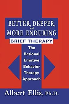 Better, Deeper, and More Enduring Brief Therapy: The Rational Emotive Behavior Therapy Approach