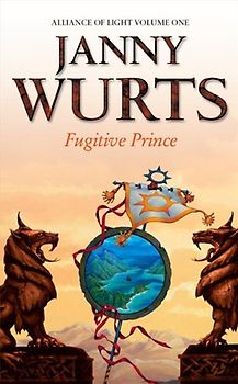 Fugitive Prince: Alliance of Light: Volume One: Fugitive Prince Bk. 1 (Wars of Light and Shadow) - Wurts, Janny