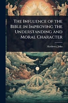 The Influence of the Bible in Improving the Understanding and Moral Character