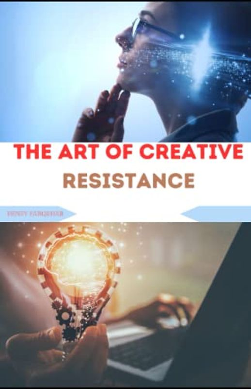 The Art of Creative Resistance: Exploring the Power of Artistic Expression in Challenging Oppression and Inspiring Change Book for Adults:
