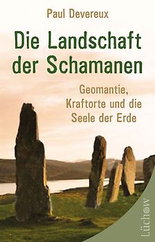 Die Landschaft der Schamanen. Geomantie, Kraftorte und die Seele der Erde