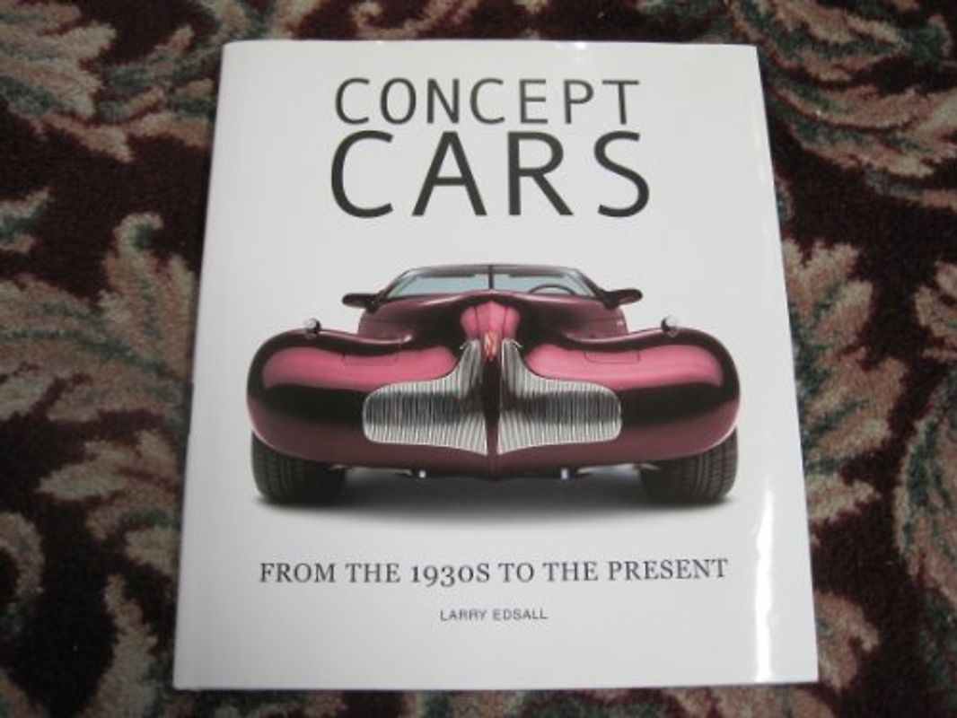 Concept Cars: From the 1930s to the Present - Larry Edsall