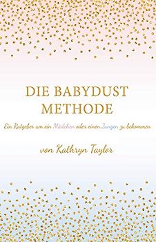 Die Babydust Methode: Ein Ratgeber um ein Mädchen oder einen Jungen zu bekommen