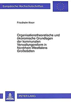 Organisationstheoretische und ökonomische Grundlagen der kommunalen Verwaltungsreform in Nordrhein-Westfalens Großstädten