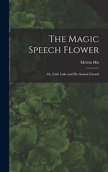 The Magic Speech Flower: Or, Little Luke and His Animal Friends