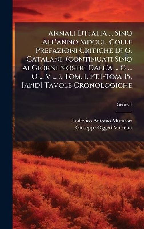 Annali D'italia ... Sino All'anno Mdccl, Colle Prefazioni Critiche Di G. Catalani. (continuati Sino Ai Giorni Nostri Dall'a ... G ... O ... V ... ). Tom. 1, Pt.1-tom. 15, [and] Tavole Cronologiche