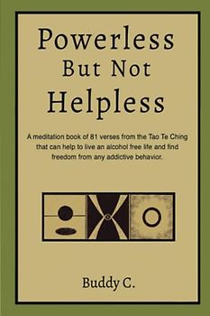 Powerless But Not Helpless: A Meditation Book of 81 verses from the Tao Te Ching that can help you live an alcohol free life and find freedom from any addictive behavior!