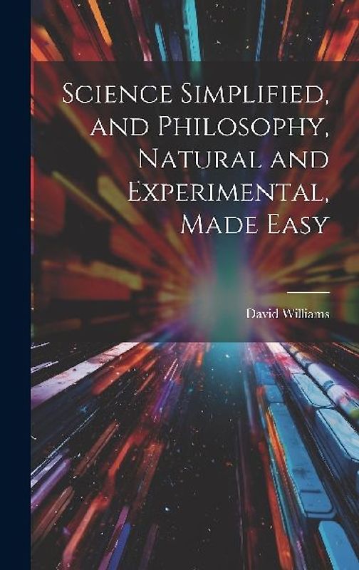 Science Simplified, and Philosophy, Natural and Experimental, Made Easy
